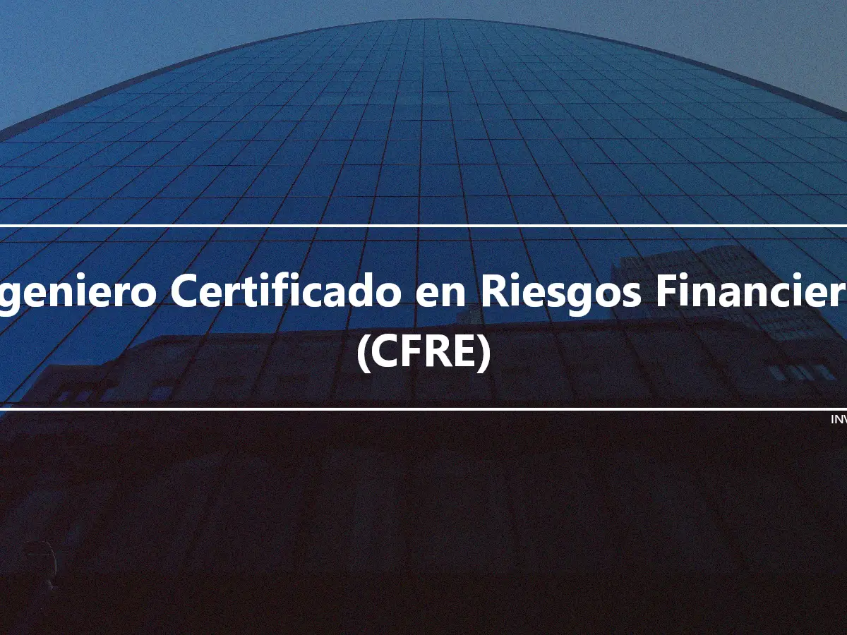 Ingeniero Certificado en Riesgos Financieros (CFRE)