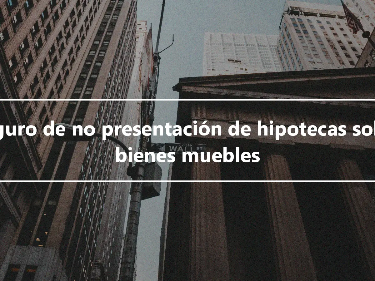 Seguro de no presentación de hipotecas sobre bienes muebles