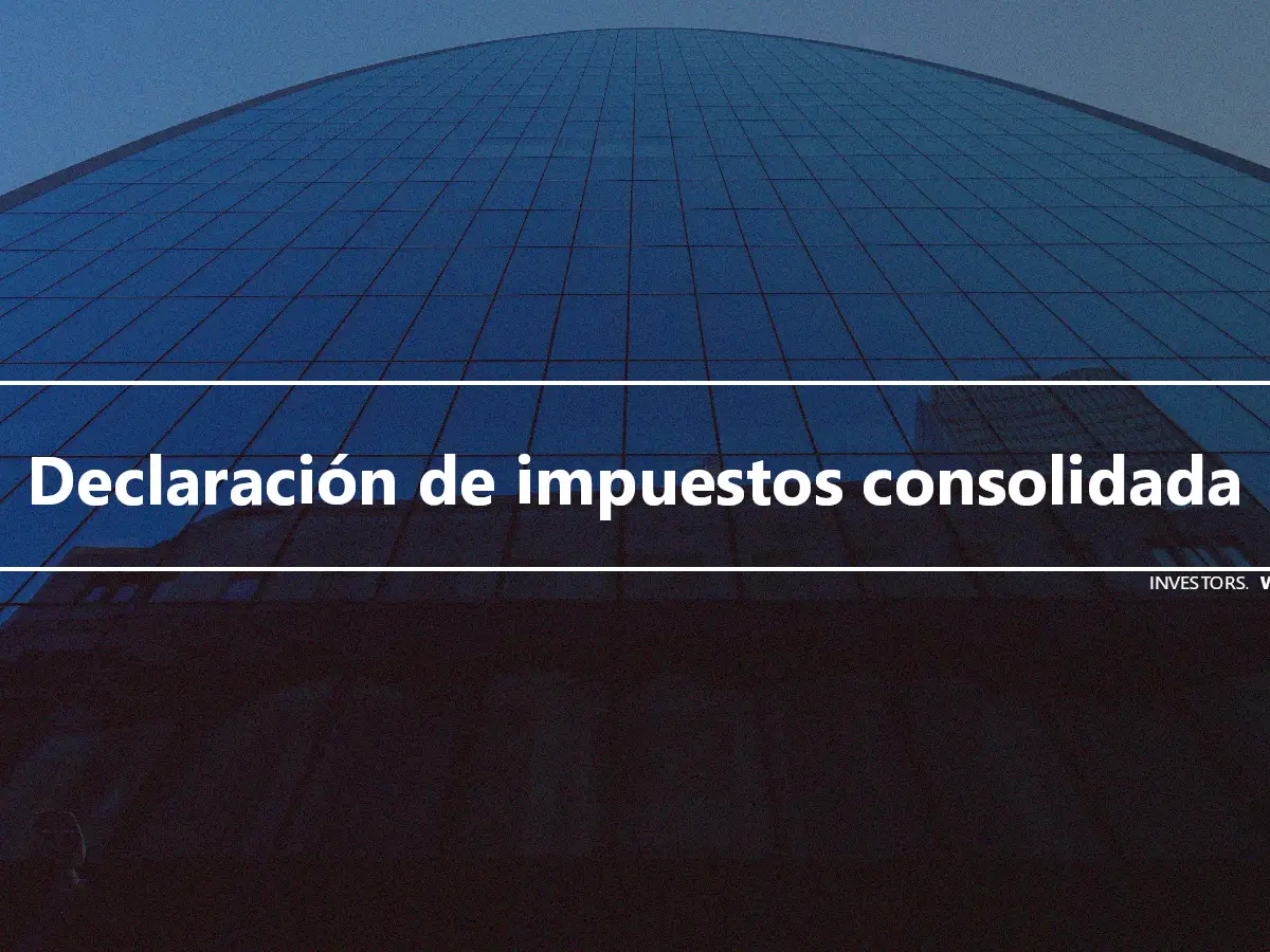 Declaración de impuestos consolidada