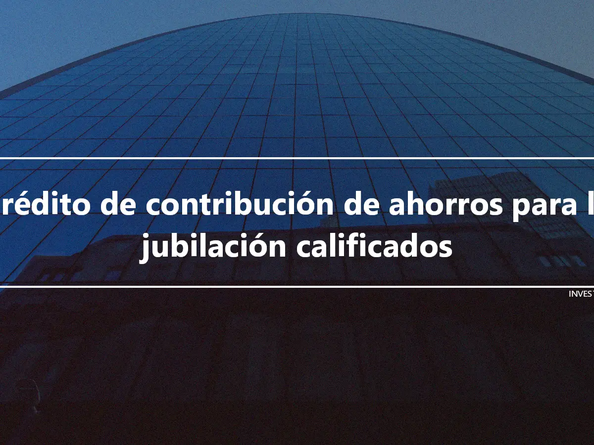 Crédito de contribución de ahorros para la jubilación calificados