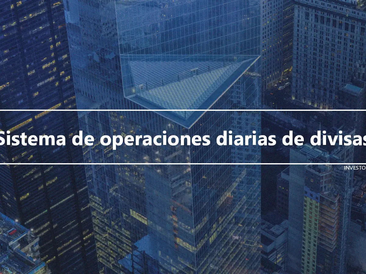 Sistema de operaciones diarias de divisas