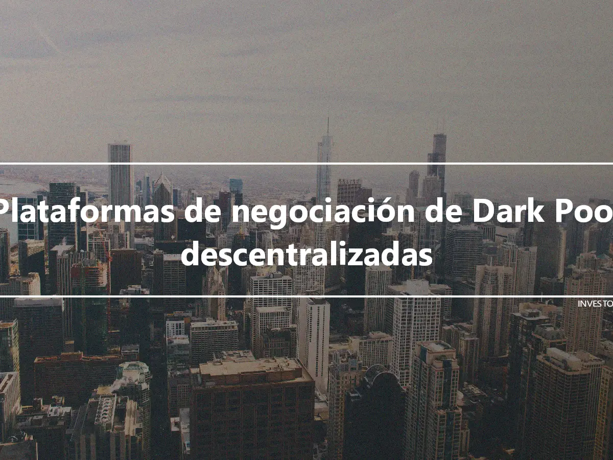 Plataformas de negociación de Dark Pool descentralizadas