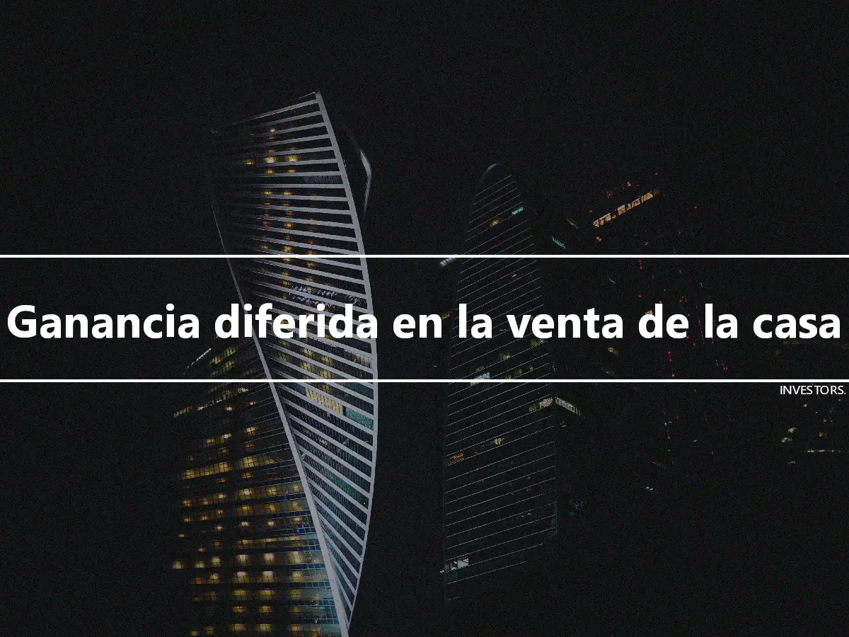 Ganancia diferida en la venta de la casa