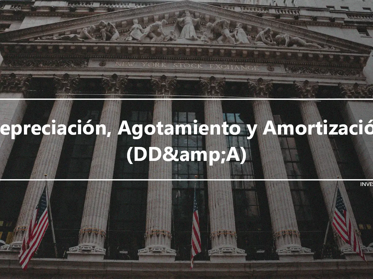 Depreciación, Agotamiento y Amortización (DD&amp;A)