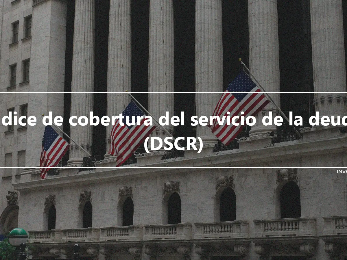 Índice de cobertura del servicio de la deuda (DSCR)