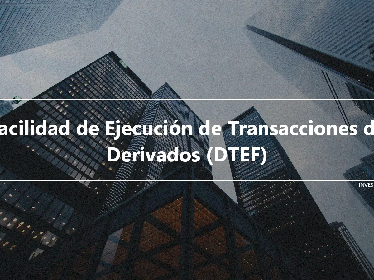 Facilidad de Ejecución de Transacciones de Derivados (DTEF)