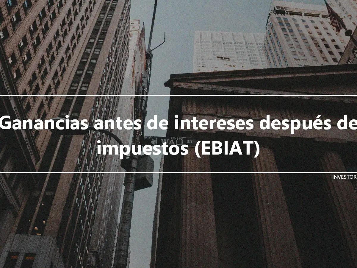 Ganancias antes de intereses después de impuestos (EBIAT)