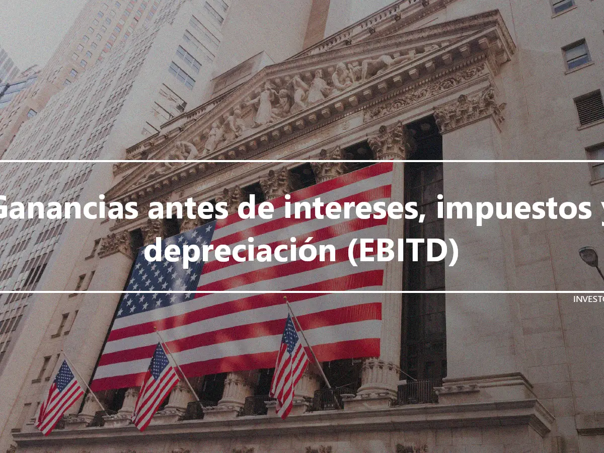 Ganancias antes de intereses, impuestos y depreciación (EBITD)