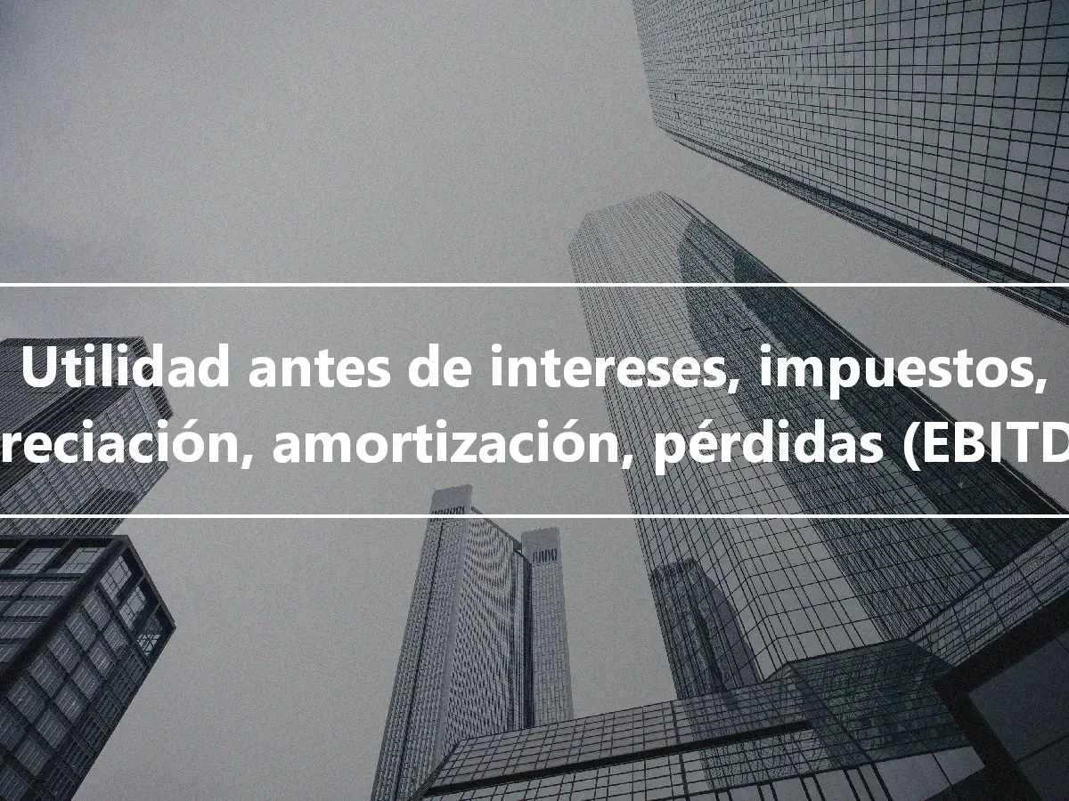 Utilidad antes de intereses, impuestos, depreciación, amortización, pérdidas (EBITDAL)