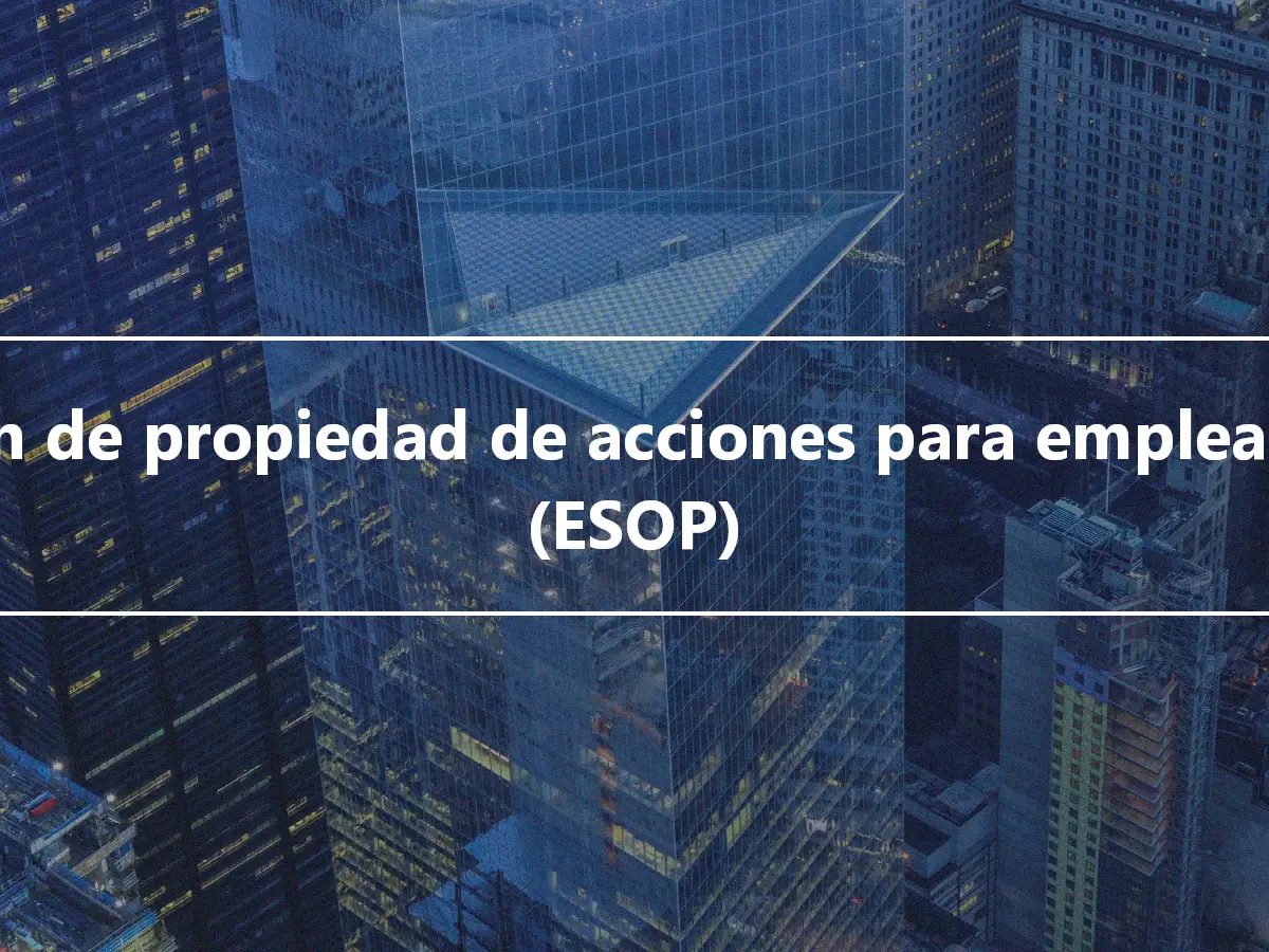 Plan de propiedad de acciones para empleados (ESOP)