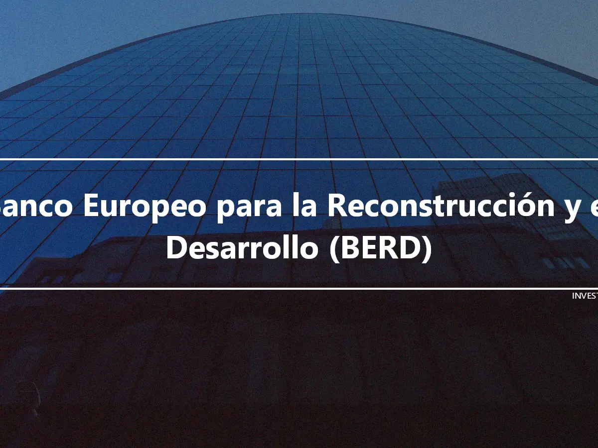 Banco Europeo para la Reconstrucción y el Desarrollo (BERD)