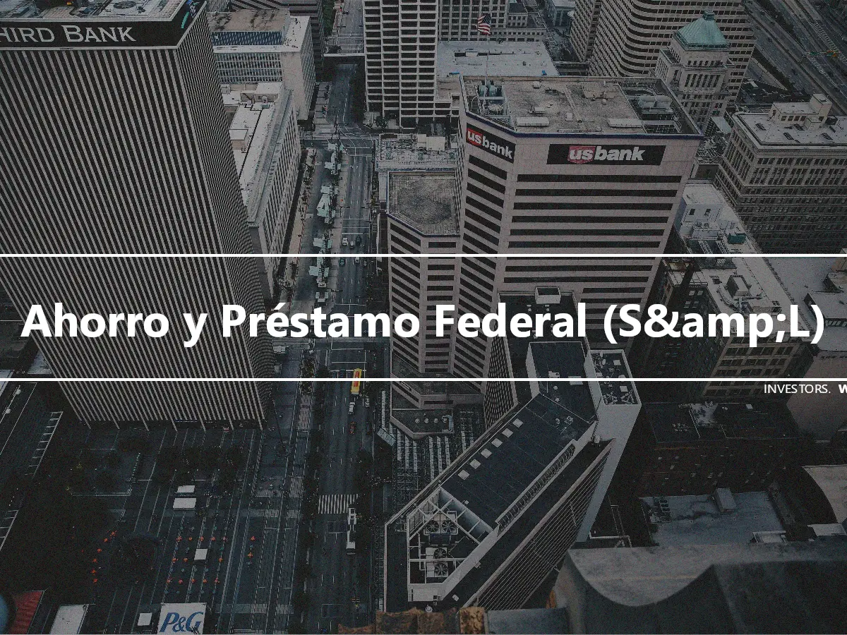 Ahorro y Préstamo Federal (S&amp;L)