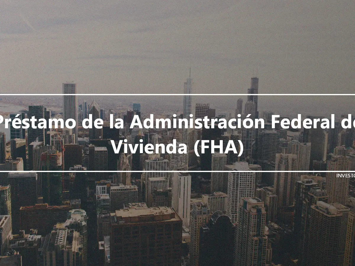 Préstamo de la Administración Federal de Vivienda (FHA)