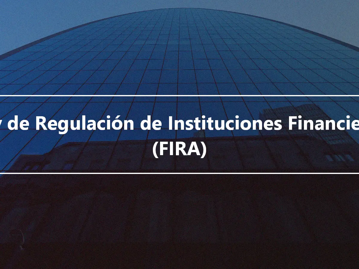 Ley de Regulación de Instituciones Financieras (FIRA)
