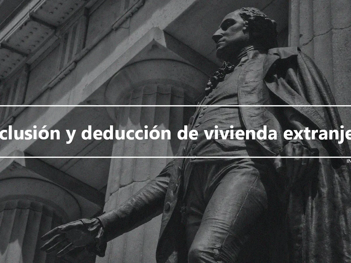 Exclusión y deducción de vivienda extranjera