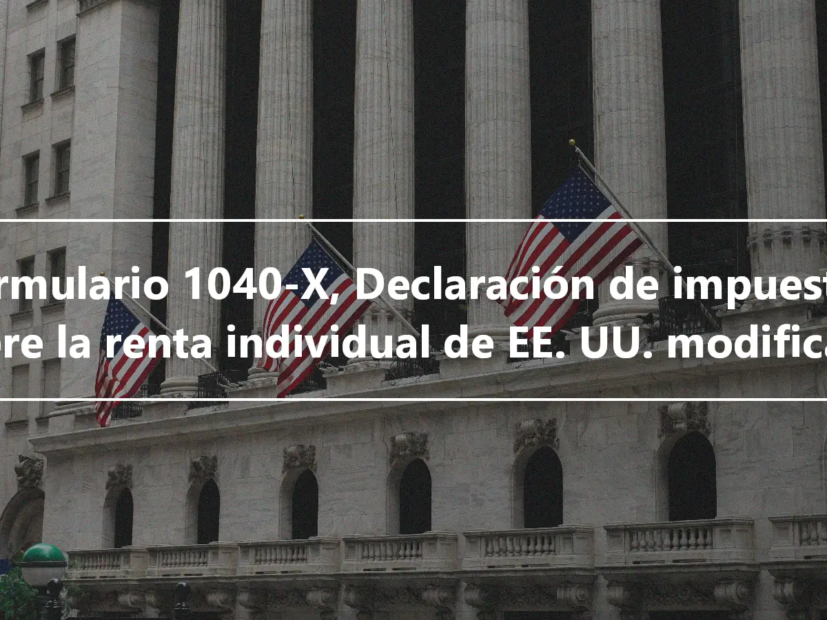 Formulario 1040-X, Declaración de impuestos sobre la renta individual de EE. UU. modificada