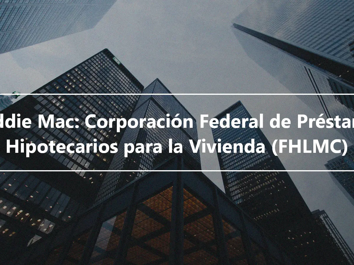 Freddie Mac: Corporación Federal de Préstamos Hipotecarios para la Vivienda (FHLMC)