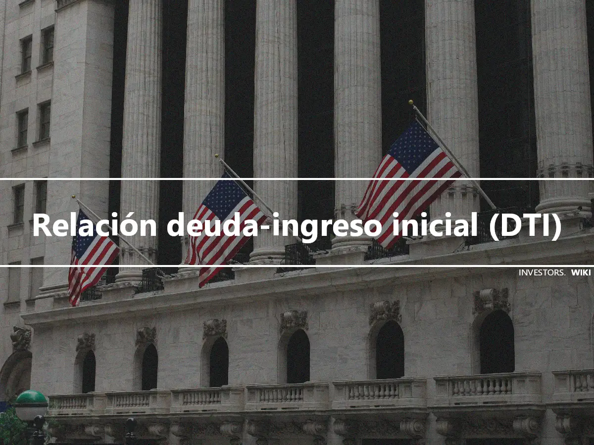 Relación deuda-ingreso inicial (DTI)