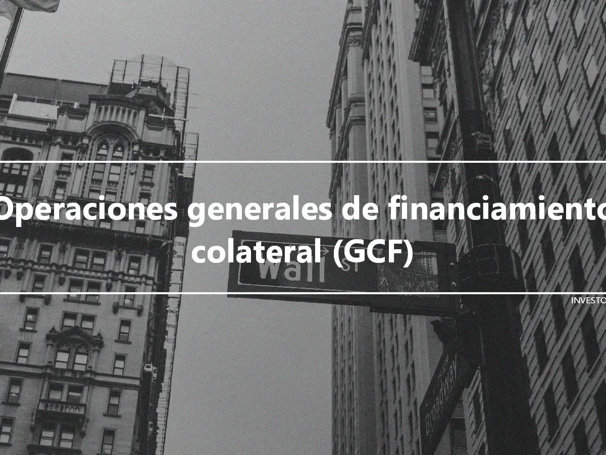 Operaciones generales de financiamiento colateral (GCF)