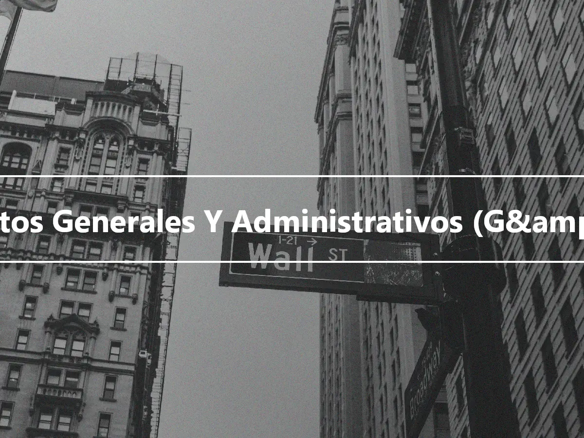 Gastos Generales Y Administrativos (G&amp;A)