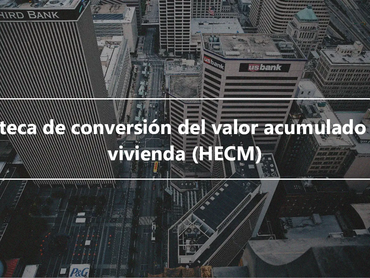 Hipoteca de conversión del valor acumulado de la vivienda (HECM)