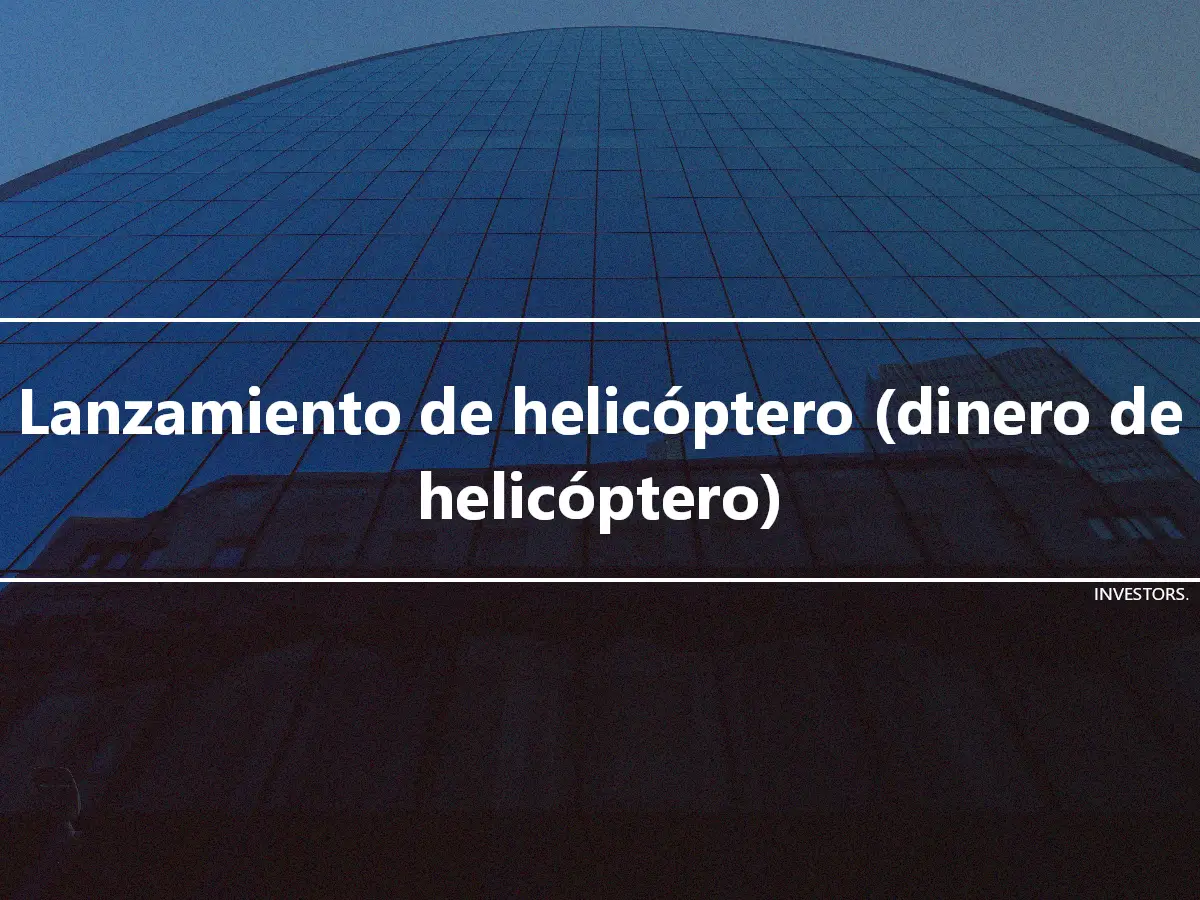 Lanzamiento de helicóptero (dinero de helicóptero)
