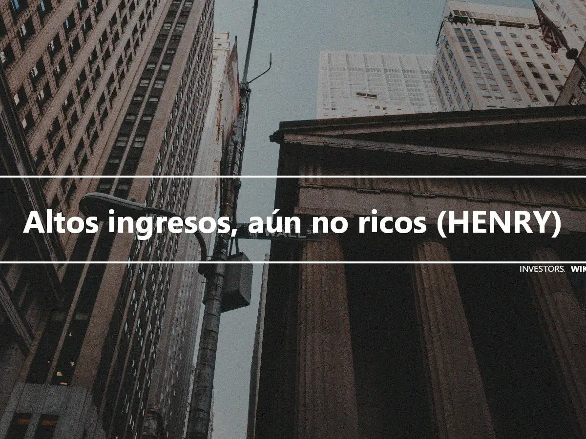 Altos ingresos, aún no ricos (HENRY)