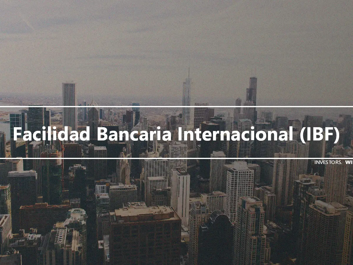 Facilidad Bancaria Internacional (IBF)