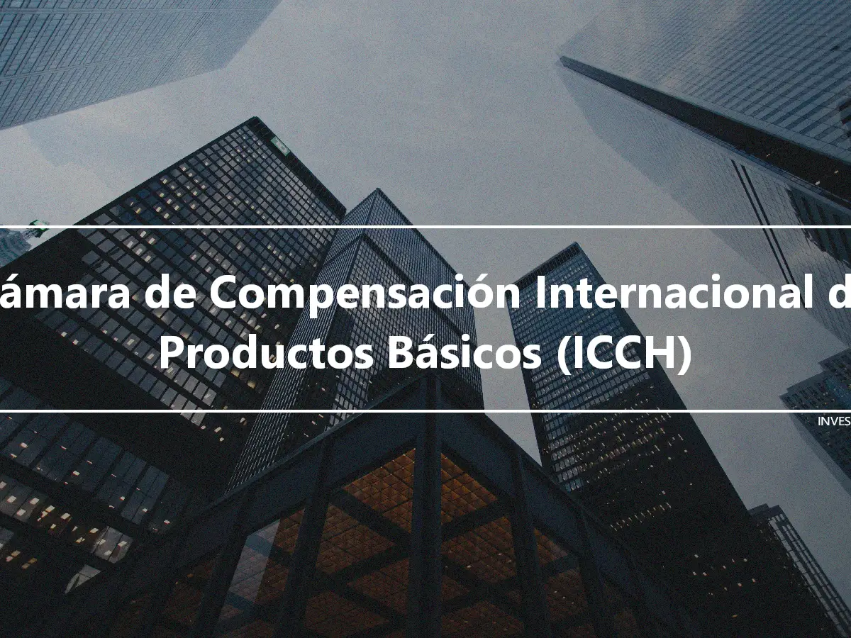 Cámara de Compensación Internacional de Productos Básicos (ICCH)