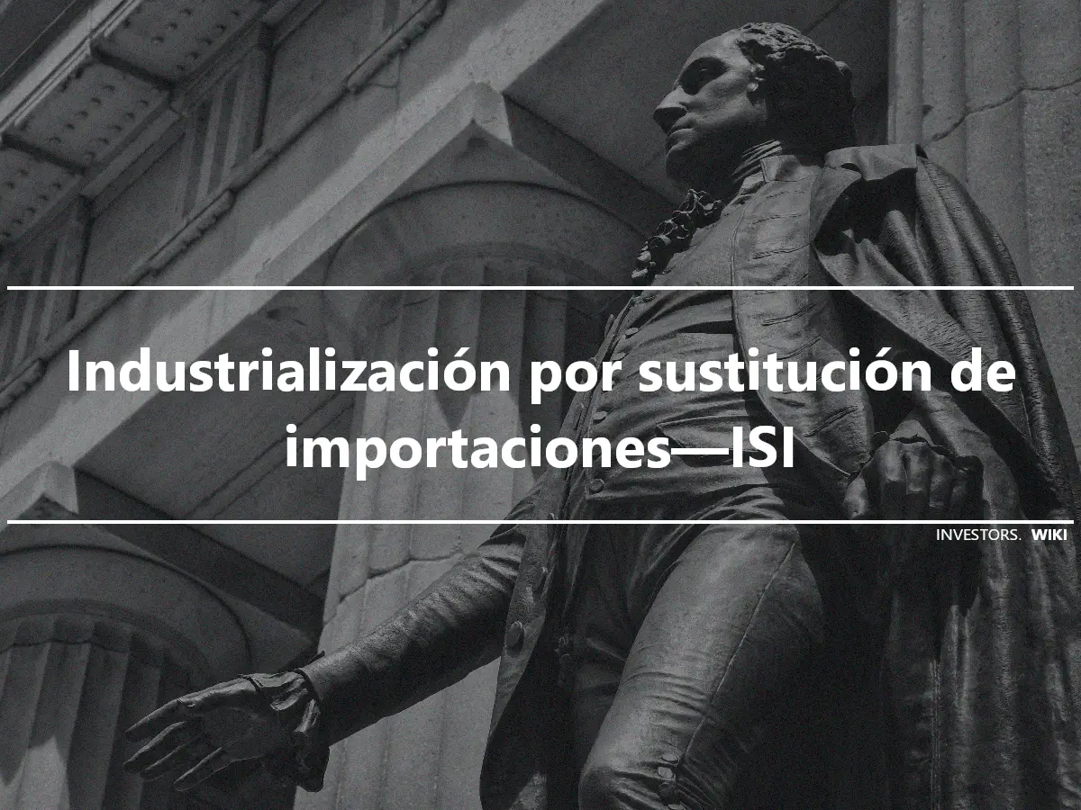 Industrialización por sustitución de importaciones—ISI