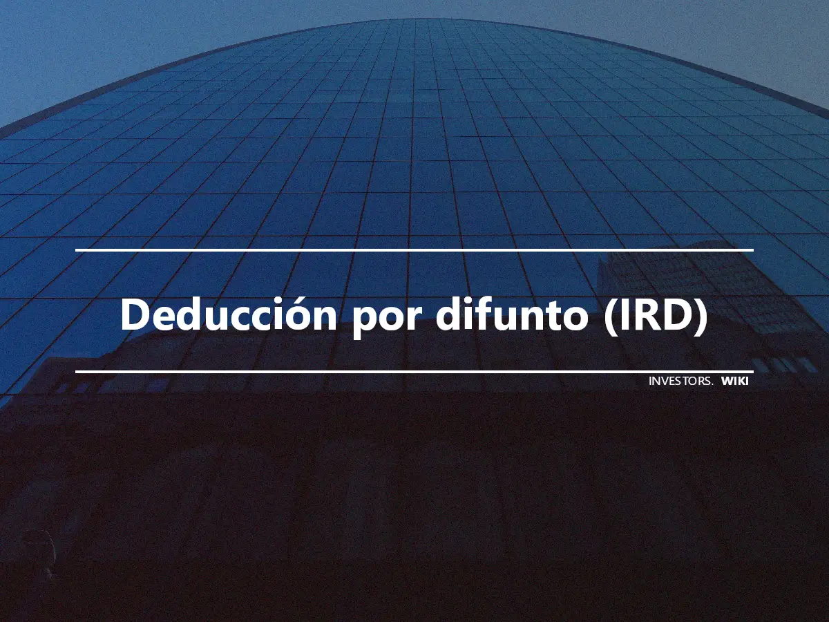 Deducción por difunto (IRD)