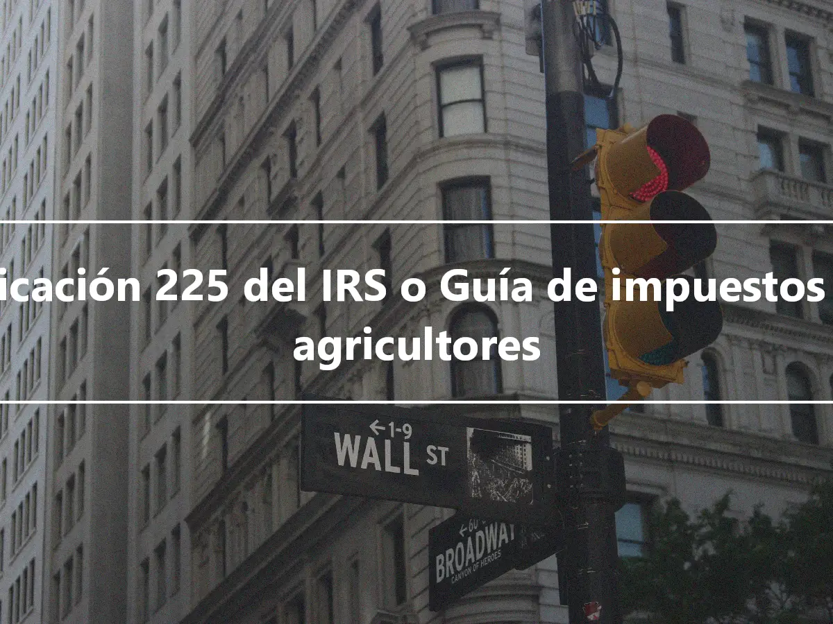 Publicación 225 del IRS o Guía de impuestos para agricultores