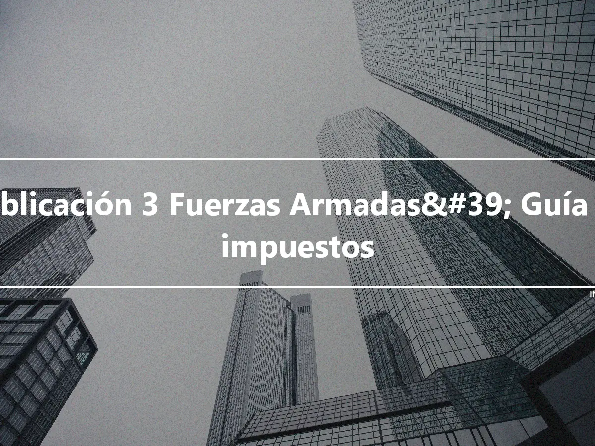 Publicación 3 Fuerzas Armadas&#39; Guía de impuestos