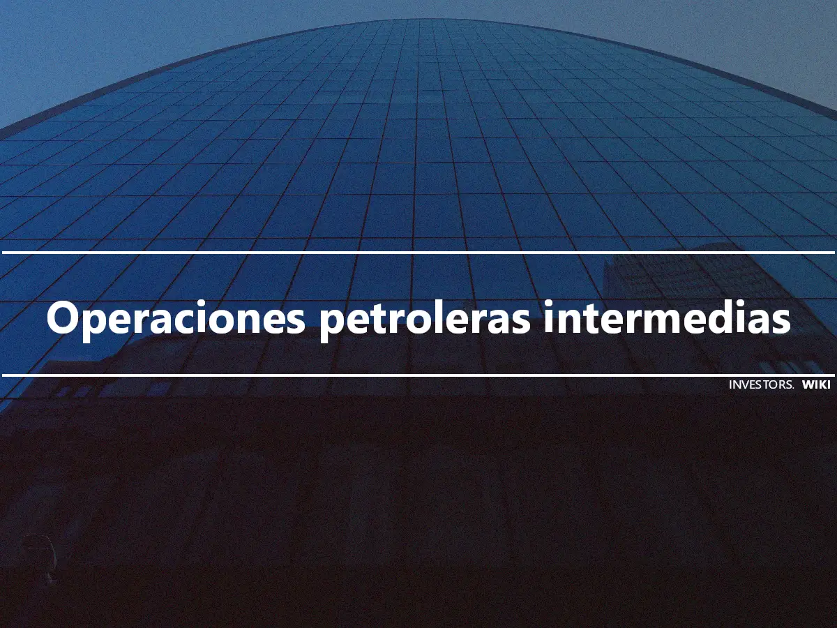 Operaciones petroleras intermedias