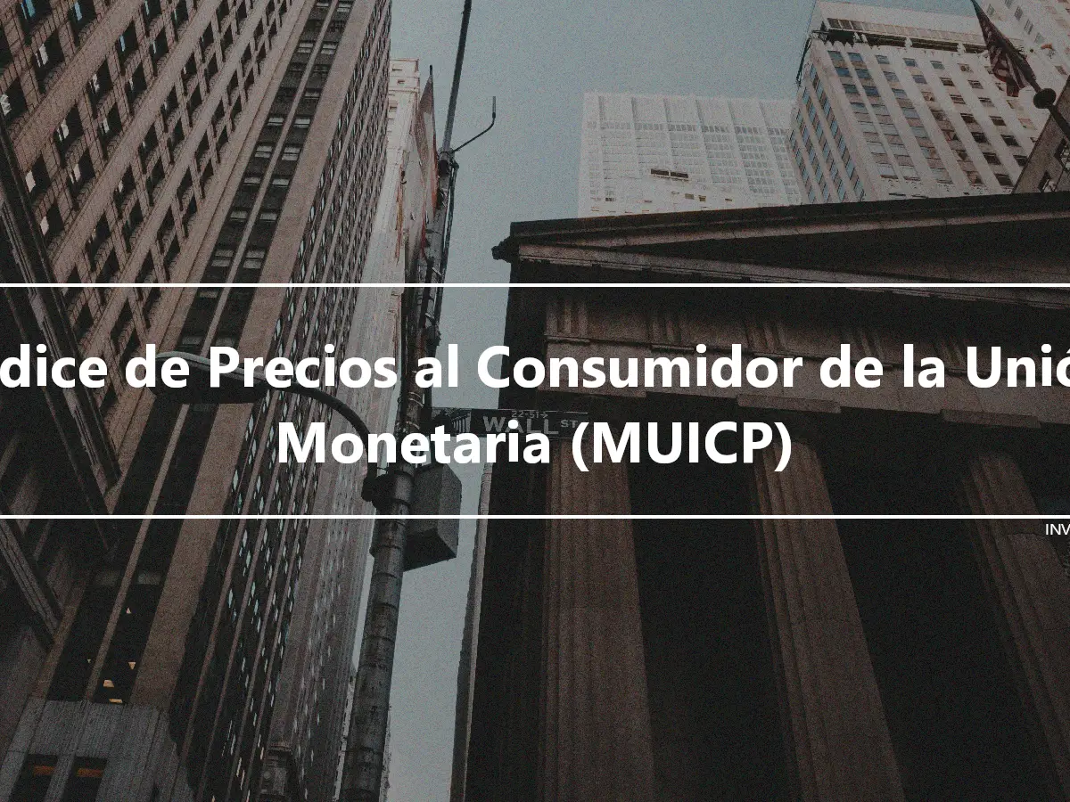 Índice de Precios al Consumidor de la Unión Monetaria (MUICP)