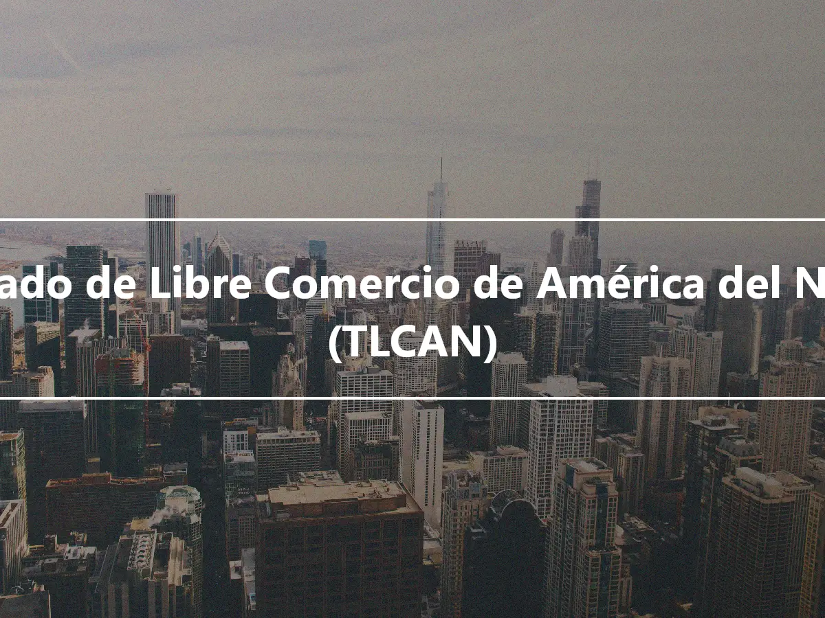 Tratado de Libre Comercio de América del Norte (TLCAN)