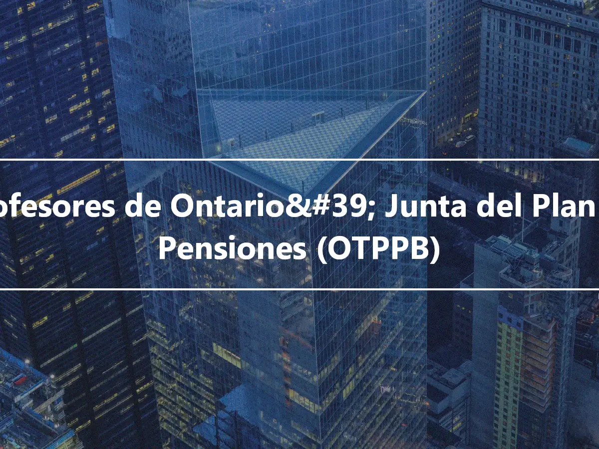 Profesores de Ontario&#39; Junta del Plan de Pensiones (OTPPB)