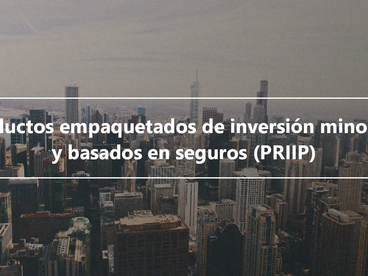 Productos empaquetados de inversión minorista y basados en seguros (PRIIP)