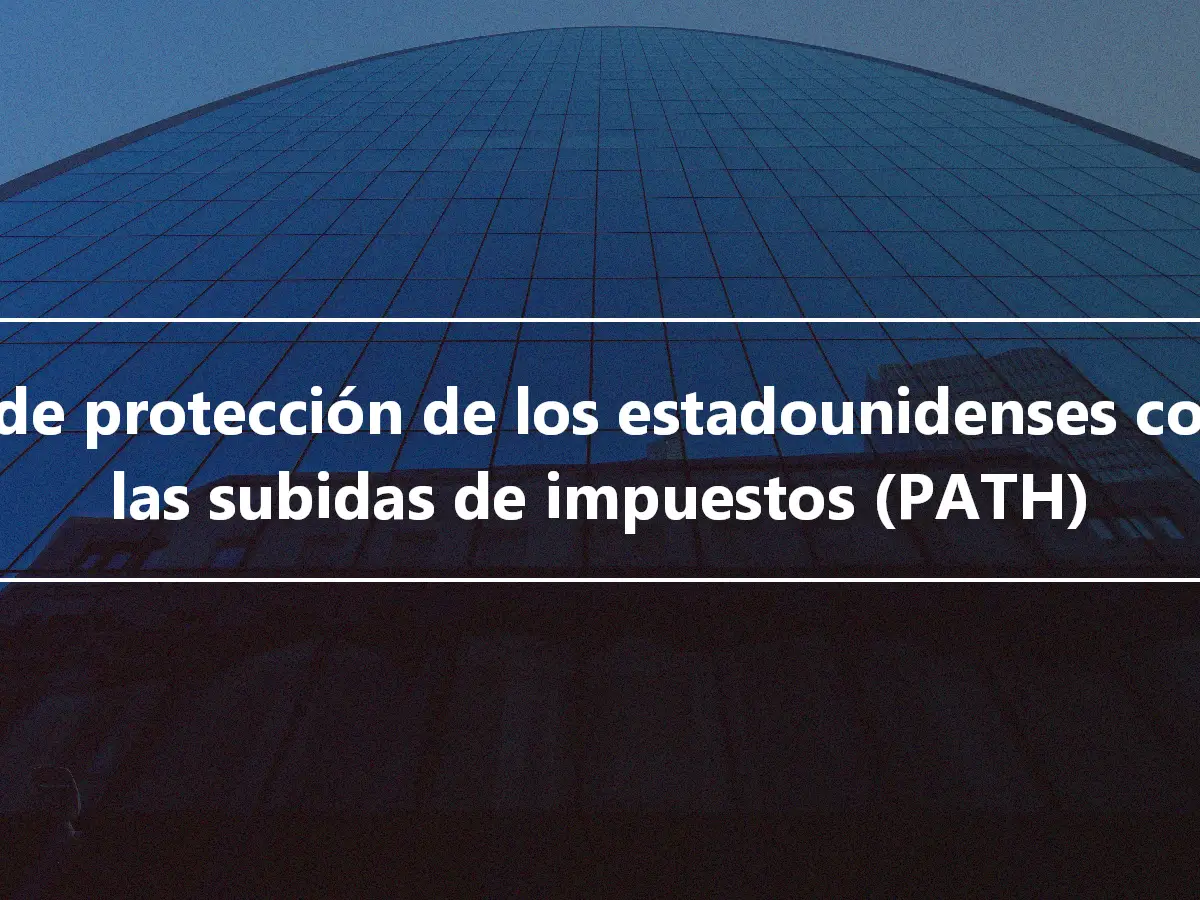 Ley de protección de los estadounidenses contra las subidas de impuestos (PATH)