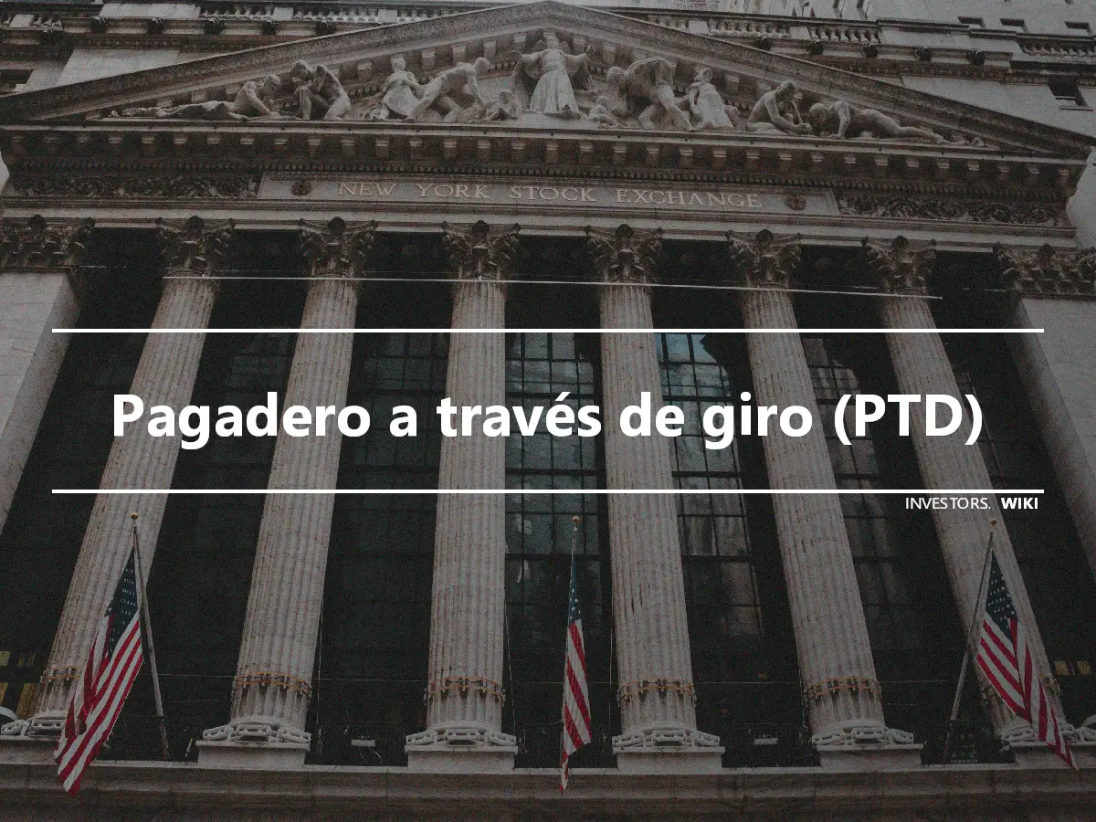 Pagadero a través de giro (PTD)