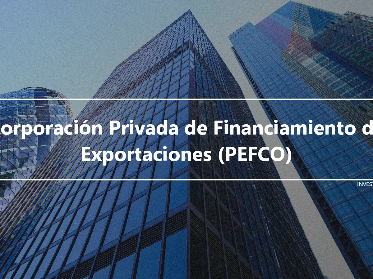 Corporación Privada de Financiamiento de Exportaciones (PEFCO)