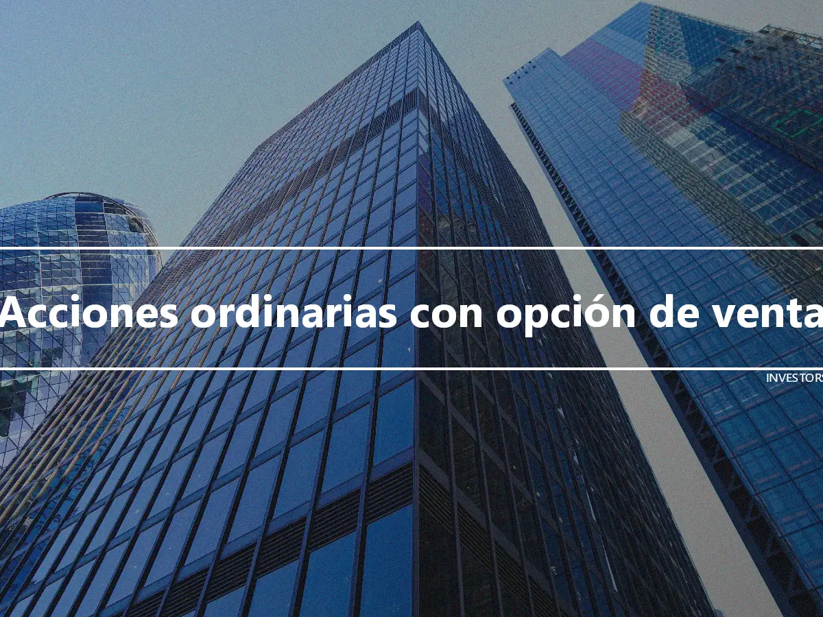 Acciones ordinarias con opción de venta