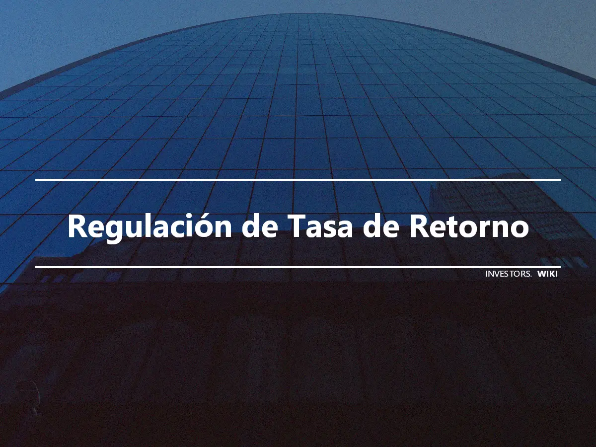 Regulación de Tasa de Retorno