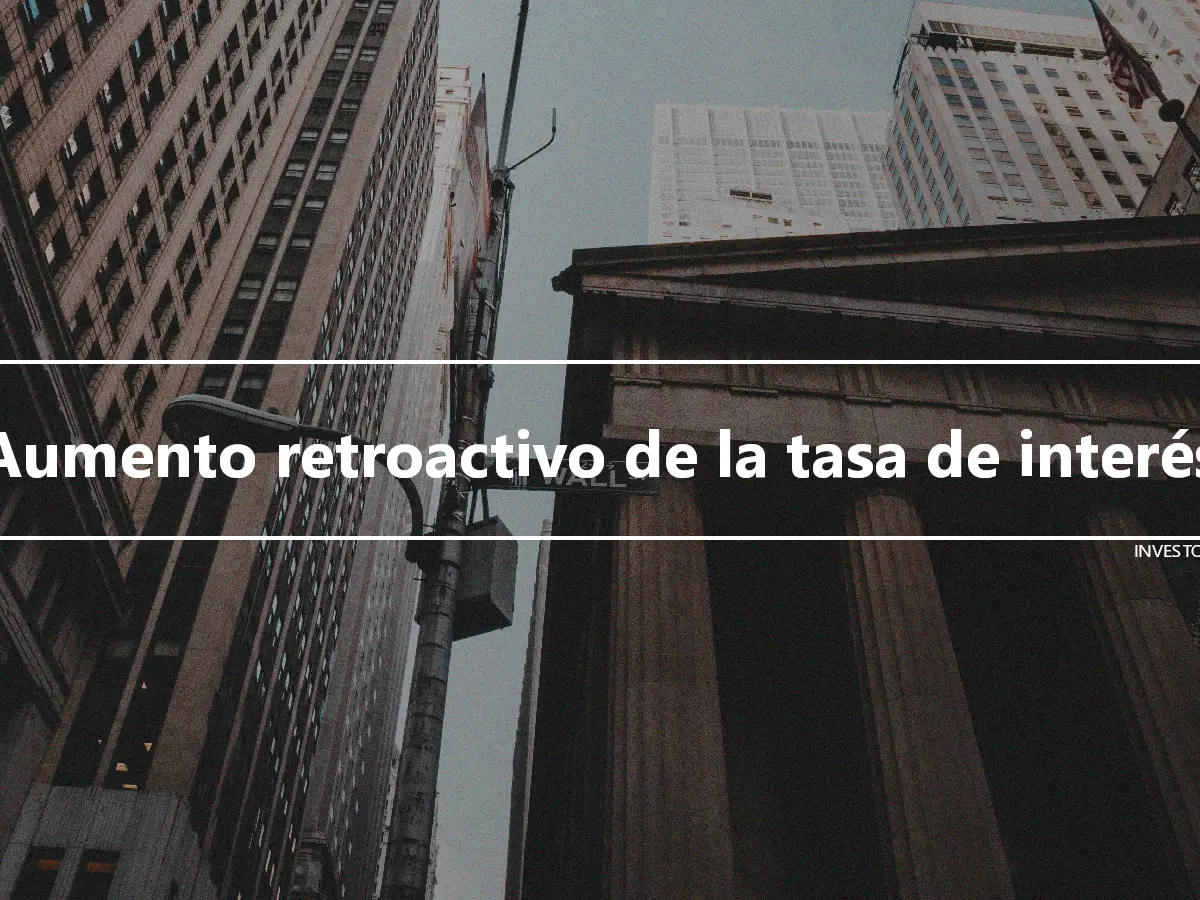 Aumento retroactivo de la tasa de interés