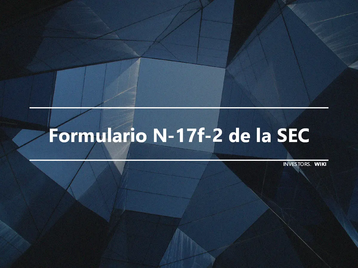 Formulario N-17f-2 de la SEC
