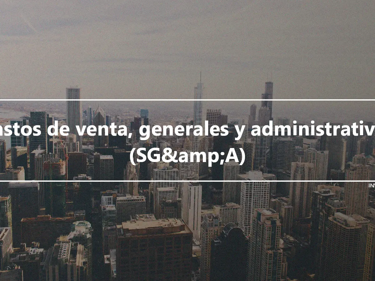 Gastos de venta, generales y administrativos (SG&amp;A)