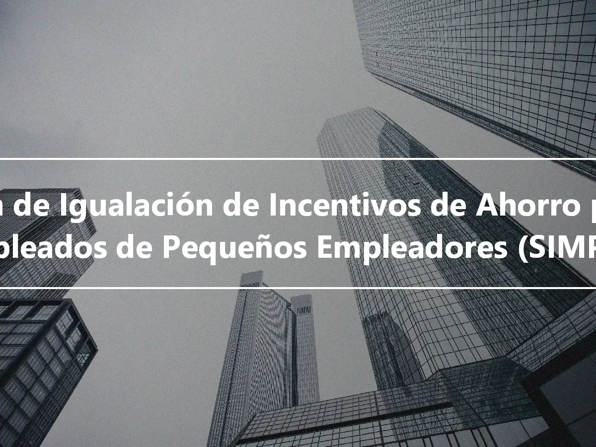 Plan de Igualación de Incentivos de Ahorro para Empleados de Pequeños Empleadores (SIMPLE)