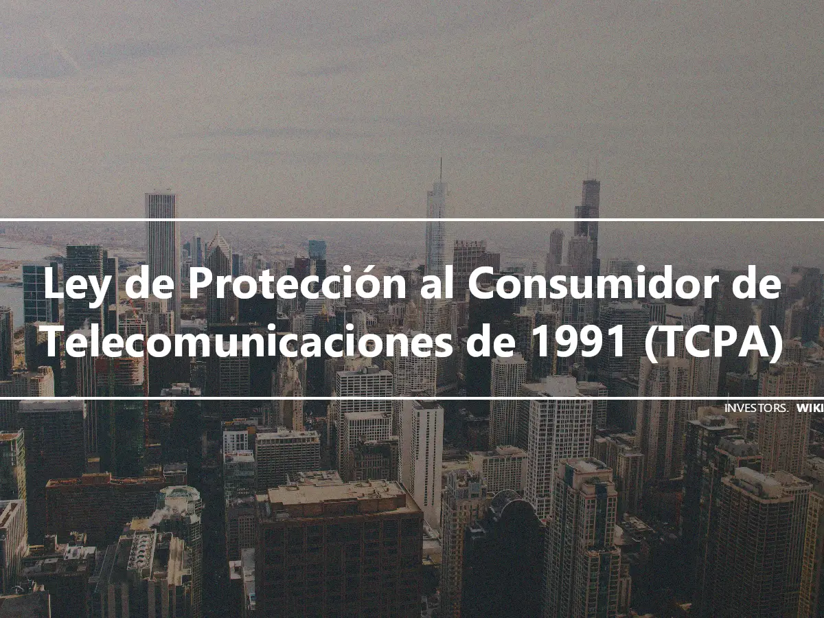 Ley de Protección al Consumidor de Telecomunicaciones de 1991 (TCPA)