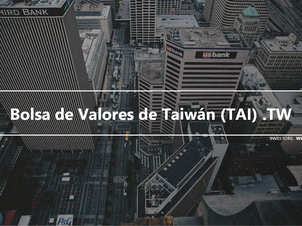 Bolsa de Valores de Taiwán (TAI) .TW