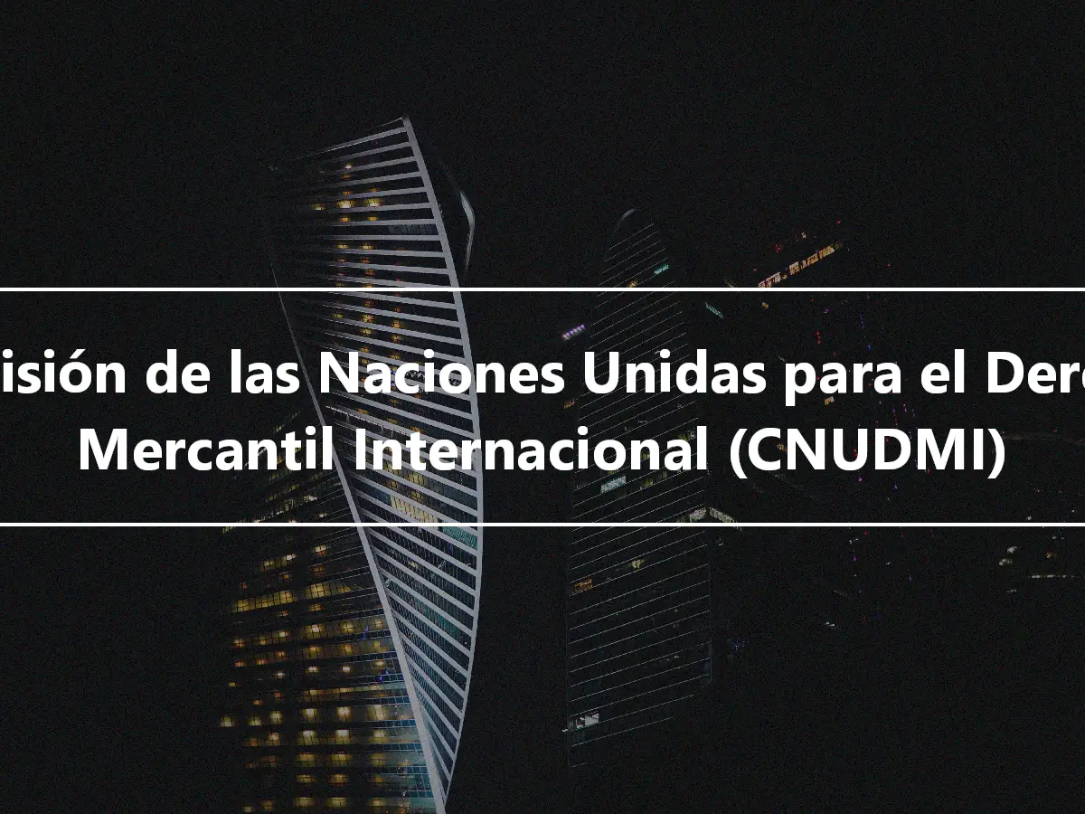 Comisión de las Naciones Unidas para el Derecho Mercantil Internacional (CNUDMI)